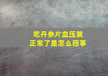 吃丹参片血压就正常了是怎么回事