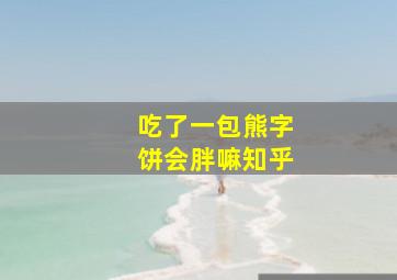 吃了一包熊字饼会胖嘛知乎