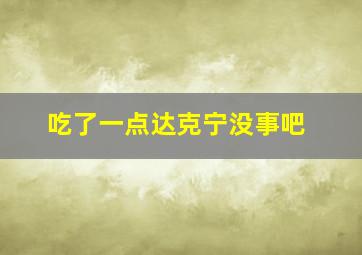 吃了一点达克宁没事吧