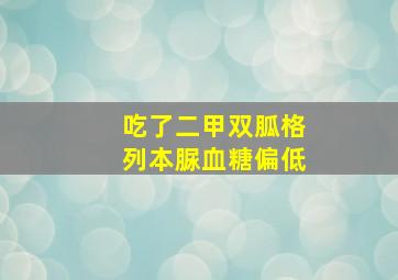 吃了二甲双胍格列本脲血糖偏低