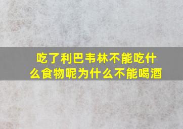 吃了利巴韦林不能吃什么食物呢为什么不能喝酒