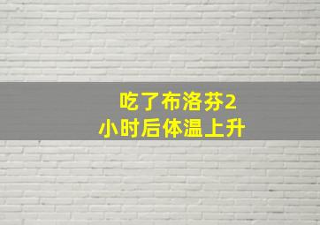 吃了布洛芬2小时后体温上升