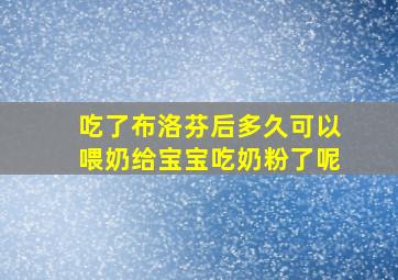 吃了布洛芬后多久可以喂奶给宝宝吃奶粉了呢