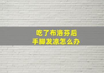 吃了布洛芬后手脚发凉怎么办