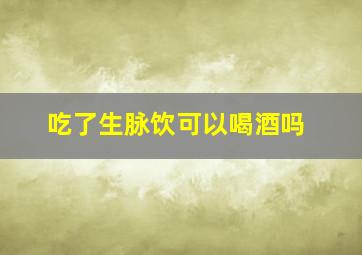 吃了生脉饮可以喝酒吗