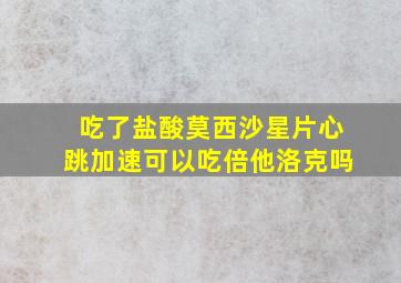 吃了盐酸莫西沙星片心跳加速可以吃倍他洛克吗