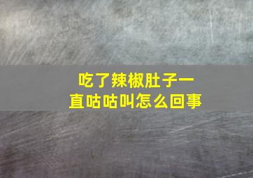 吃了辣椒肚子一直咕咕叫怎么回事