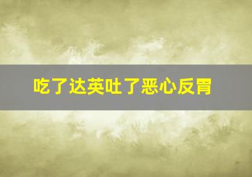 吃了达英吐了恶心反胃