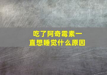 吃了阿奇霉素一直想睡觉什么原因