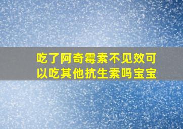 吃了阿奇霉素不见效可以吃其他抗生素吗宝宝