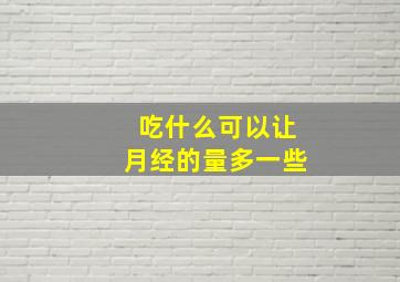 吃什么可以让月经的量多一些