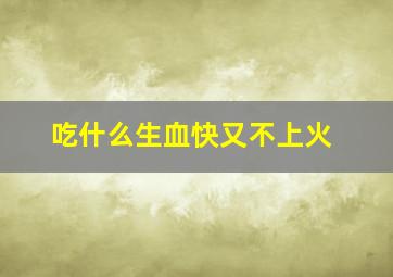 吃什么生血快又不上火