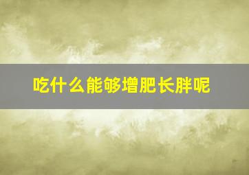 吃什么能够增肥长胖呢