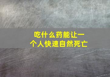 吃什么药能让一个人快速自然死亡