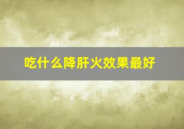 吃什么降肝火效果最好