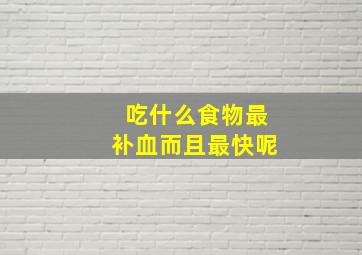 吃什么食物最补血而且最快呢