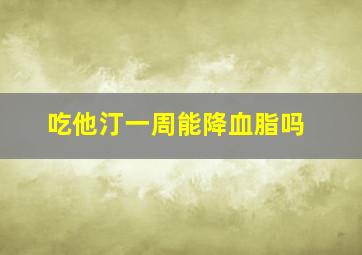 吃他汀一周能降血脂吗