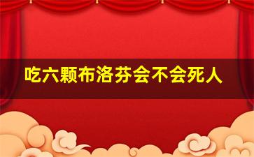 吃六颗布洛芬会不会死人