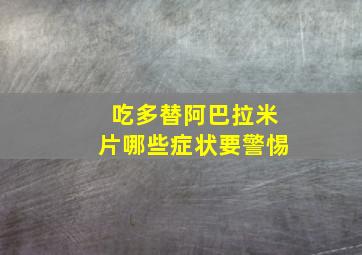 吃多替阿巴拉米片哪些症状要警惕