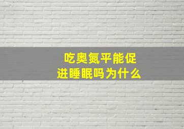 吃奥氮平能促进睡眠吗为什么