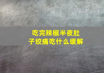 吃完辣椒半夜肚子绞痛吃什么缓解