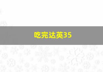 吃完达英35