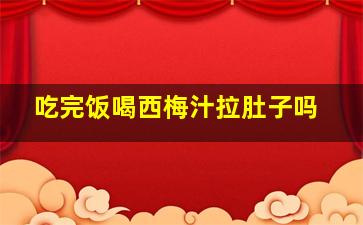 吃完饭喝西梅汁拉肚子吗