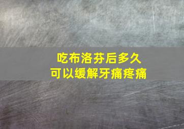 吃布洛芬后多久可以缓解牙痛疼痛