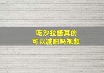 吃沙拉酱真的可以减肥吗视频