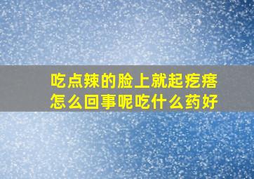 吃点辣的脸上就起疙瘩怎么回事呢吃什么药好