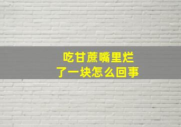 吃甘蔗嘴里烂了一块怎么回事