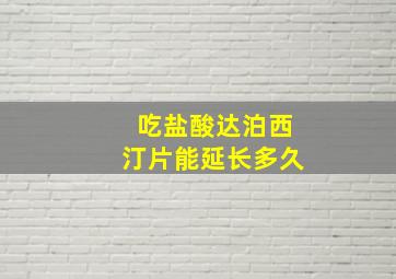 吃盐酸达泊西汀片能延长多久