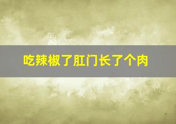 吃辣椒了肛门长了个肉