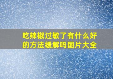 吃辣椒过敏了有什么好的方法缓解吗图片大全