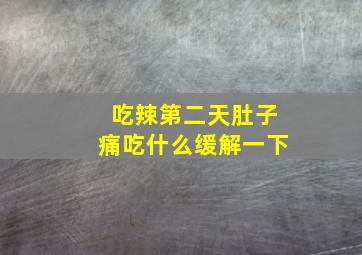 吃辣第二天肚子痛吃什么缓解一下