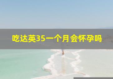 吃达英35一个月会怀孕吗