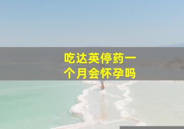 吃达英停药一个月会怀孕吗