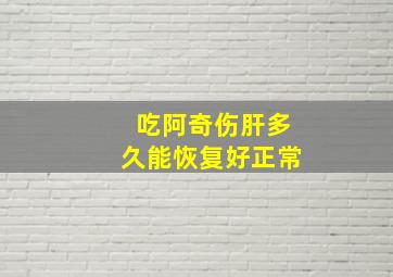 吃阿奇伤肝多久能恢复好正常