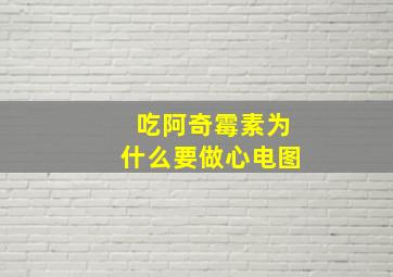 吃阿奇霉素为什么要做心电图