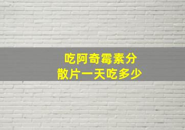 吃阿奇霉素分散片一天吃多少