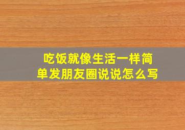 吃饭就像生活一样简单发朋友圈说说怎么写