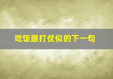 吃饭跟打仗似的下一句