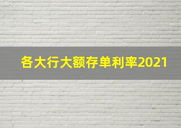 各大行大额存单利率2021