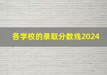 各学校的录取分数线2024