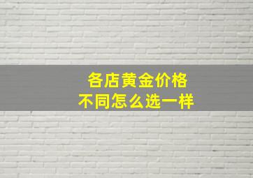 各店黄金价格不同怎么选一样