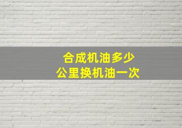 合成机油多少公里换机油一次