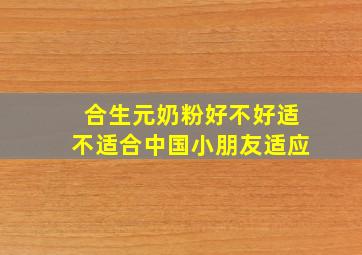 合生元奶粉好不好适不适合中国小朋友适应