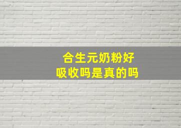 合生元奶粉好吸收吗是真的吗