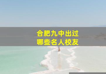 合肥九中出过哪些名人校友