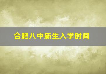 合肥八中新生入学时间